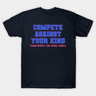 Compete Against Your Own Kind - Trans Sports for Trans People T-Shirt